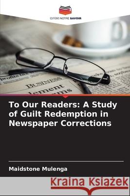 To Our Readers: A Study of Guilt Redemption in Newspaper Corrections Mulenga, Maidstone 9786209114403 Editions Notre Savoir - książka