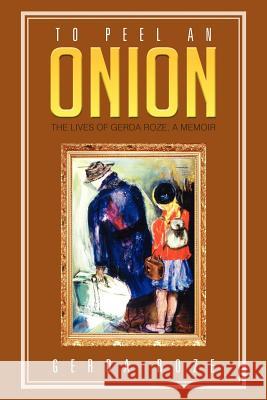 To Peel An Onion: The Lives of Gerda Roze, A Memoir Roze, Gerda 9781479734276 Xlibris Corporation - książka