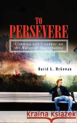 To Persevere: Climbing Life's Ladder on the Rungs of Opportunity MR David Lee McGowan 9781460990414 Createspace - książka