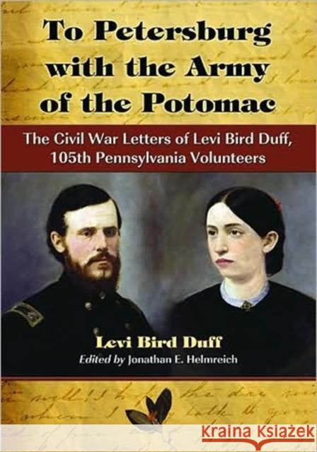 To Petersburg with the Army of the Potomac: The Civil War Letters of Levi Bird Duff, 105th Pennsylvania Volunteers Duff, Levi Bird 9780786444304 McFarland & Company - książka
