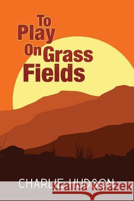 To Play On Grass Fields Hudson, Charlie 9781548327125 Createspace Independent Publishing Platform - książka