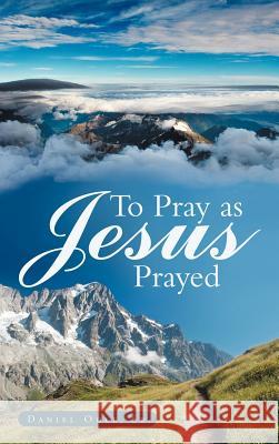 To Pray as Jesus Prayed Daniel Odl 9781449727925 WestBow Press - książka