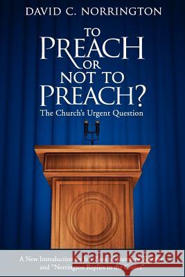 To Preach or Not To Preach: The Church's Urgent Question Norrington, David C. 9781938480010 Ekklesia Press - książka