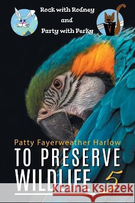 To Preserve Wildlife 5: Rock with Rodney and Party with Perky Patricia Fayerweather Harlow 9781960605818 Great Writers Media, LLC - książka