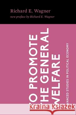 To Promote the General Welfare: Market Processes vs. Political Transfers Richard E. Wagner 9781942951520 Mercatus Center at George Mason University - książka