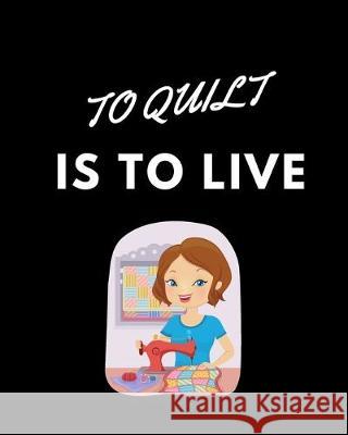 To Quilt Is To Live Quilters Book Publications 9781694023780 Independently Published - książka