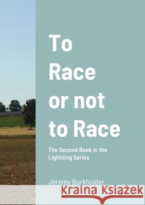 To Race or Not to Race: The Second Book in the Lightning Series Burkholder, Jeremy 9781716476501 Lulu.com - książka