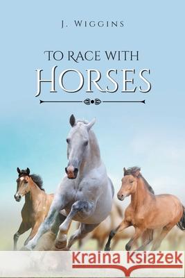 To Race with Horses J. Wiggins 9781098093624 Christian Faith Publishing, Inc - książka