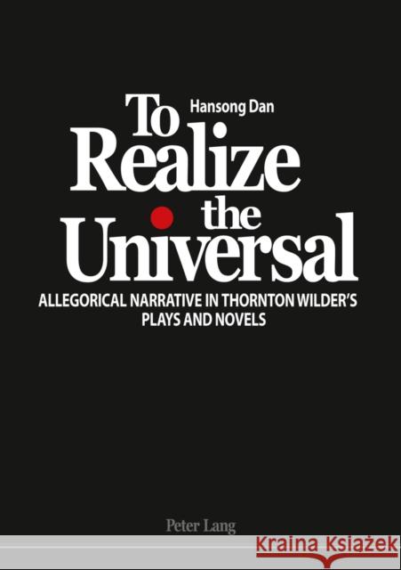 To Realize the Universal: Allegorical Narrative in Thornton Wilder's Plays and Novels Dan, Hansong 9783034310819 Lang, Peter, AG, Internationaler Verlag Der W - książka