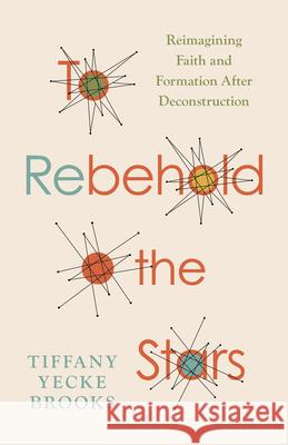 To Rebehold the Stars: Reimagining Faith and Formation After Deconstruction Tiffany Yecke Brooks 9780802884367 William B. Eerdmans Publishing Company - książka