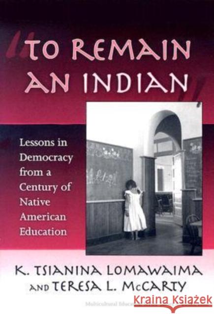To Remain an Indian: Lessons in Democracy from a Century of Native American Education Lomawaima, K. Tsianina 9780807747162 Teachers College Press - książka