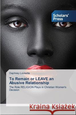 To Remain or LEAVE an Abusive Relationship Lockette Daphney 9783639766332 Scholars' Press - książka