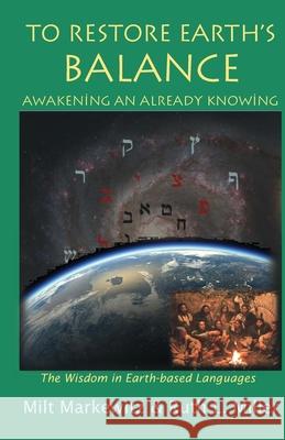 To Restore Earth's Balance: Awakening An Already Knowing Milt Markewutz Ruth L. Miller 9781936902408 Portal Center Press - książka