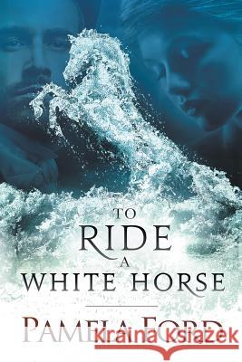 To Ride a White Horse: An Irish historical love story Ford, Pamela 9780990594222 Aine Press - książka