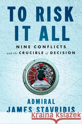 To Risk It All: Nine Conflicts and the Crucible of Decision James Stavridis 9780593297742 Penguin Press - książka