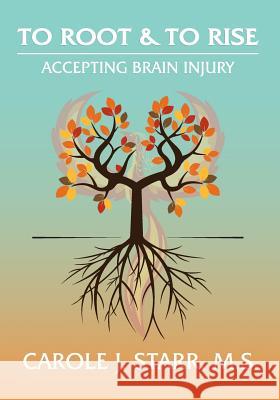 To Root & To Rise: Accepting Brain Injury Starr, Carole J. 9780998652108 Spiral Path Publishing - książka