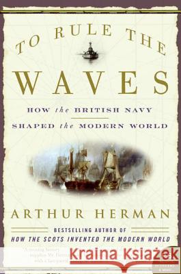 To Rule the Waves: How the British Navy Shaped the Modern World Herman, Arthur 9780060534257 Harper Perennial - książka