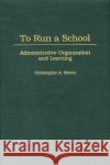 To Run a School: Administrative Organization and Learning Simon, Christopher A. 9780275968342 Praeger Publishers
