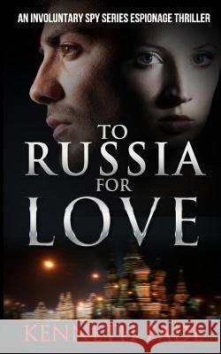 To Russia for Love: An Involuntary Spy series espionage thriller Eade, Kenneth 9781512280524 Createspace - książka