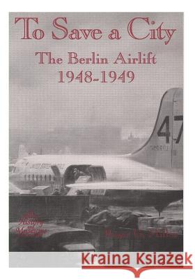 To Save a City: The Berlin Airlift, 1948-1949 Office of Air Force History              U. S. Air Force 9781508684565 Createspace - książka