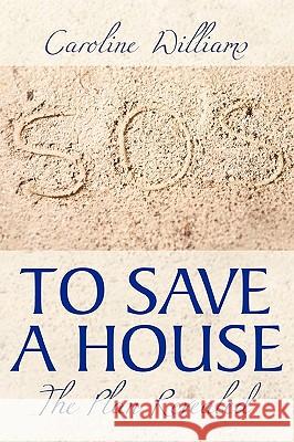 To Save a House: The Plan Revealed Williams, Caroline 9781449020132 Authorhouse - książka