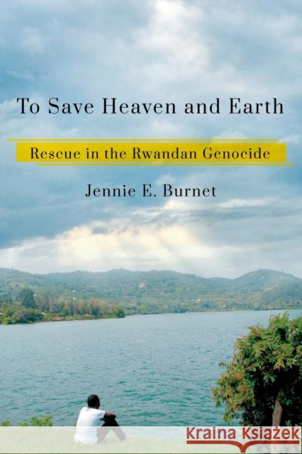 To Save Heaven and Earth: Rescue in the Rwandan Genocide Jennie E. Burnet 9781501767111 Cornell University Press - książka
