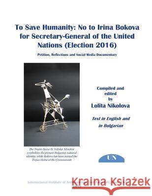 To Save Humanity: No to Irina Bokova for Secretary-General of the United Nations (Election 2016): Petition, Reflections and Social Media Lolita Nikolova 9781530997596 Createspace Independent Publishing Platform - książka