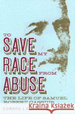 To Save My Race from Abuse : The Life of Samuel Robert Cassius Edward J. Robinson 9780817315559 University Alabama Press - książka
