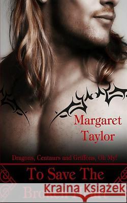 To Save The Broken Heart: Dragons, Griffons and Centaurs, Oh My! Taylor, Margaret 9781500595661 Createspace - książka