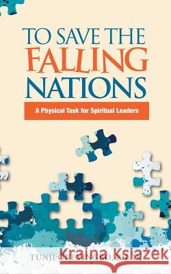 To Save the Falling Nations: A Physical Task for Spiritual Leaders Ph. D. Tunji Oreyingbo 9781512770438 WestBow Press - książka