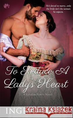 To Seduce a Lady's Heart Ingrid Hahn 9781548205003 Createspace Independent Publishing Platform - książka