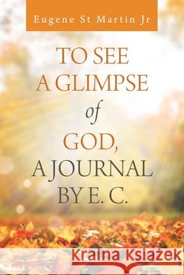 To See a Glimpse of God, a Journal by E. C. Eugene St Martin, Jr 9781532080777 iUniverse - książka