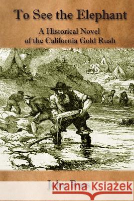 To See the Elephant: A Historical Novel of the California Gold Rush John Ross 9781542440394 Createspace Independent Publishing Platform - książka