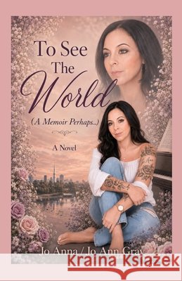 To See The World (A Memoir Perhaps...) A Novel Anna, Jo, Gray, Jo Ann 9798256137656 Jo Ann Gray - książka