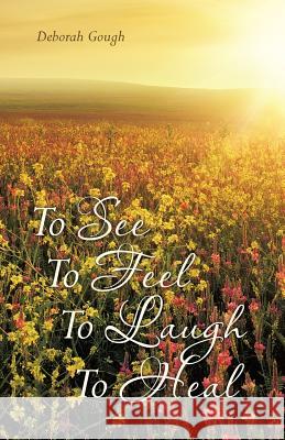 To See To Feel To Laugh To Heal Deborah Gough 9781498473453 Xulon Press - książka