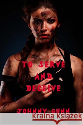 To Serve And Deceive Gunn, Johnny 9781625264299 Solstice Publishing - książka