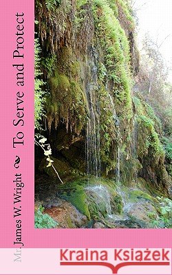 To Serve and Protect MR James W. Wright 9781452827247 Createspace - książka