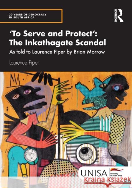 'To Serve and Protect': The Inkathagate Scandal: As Told to Laurence Piper by Brian Morrow Laurence Piper 9781032958866 Taylor & Francis Ltd - książka