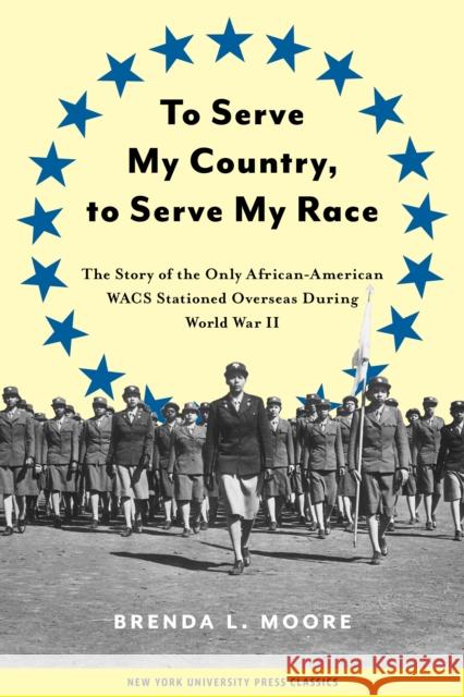 To Serve My Country, to Serve My Race: The Story of the Only African-American Wacs Stationed Overseas During World War II Brenda L. Moore 9780814755228 New York University Press - książka