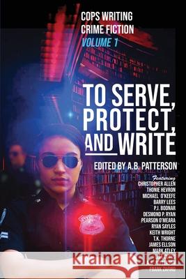 To Serve, Protect, and Write: Cops Writing Crime Fiction A B Patterson 9780645266108 Publicious Pty Ltd - książka