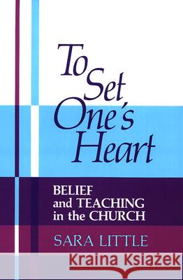 To Set One's Heart: Belief and Teaching in the Church Sara Little 9780804214421 Westminster/John Knox Press,U.S. - książka