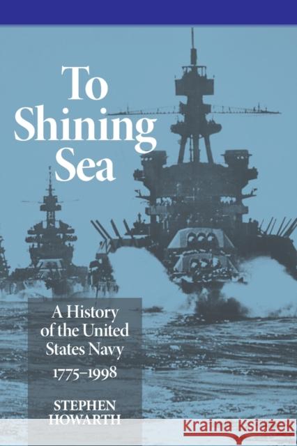 To Shining Sea: A History of the United States Navy, 1775-1998 Stephen Howarth 9780806130262 University of Oklahoma Press - książka