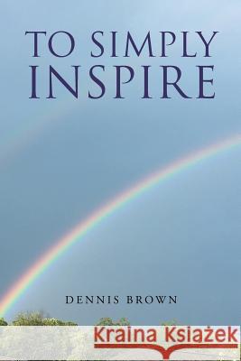 To Simply Inspire Dennis Brown (de Montfort University UK) 9781633387461 Fulton Books - książka