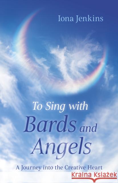To Sing with Bards and Angels: A Journey into the Creative Heart Iona Jenkins 9781803410746 John Hunt Publishing - książka