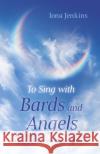 To Sing with Bards and Angels: A Journey into the Creative Heart Iona Jenkins 9781803410746 John Hunt Publishing