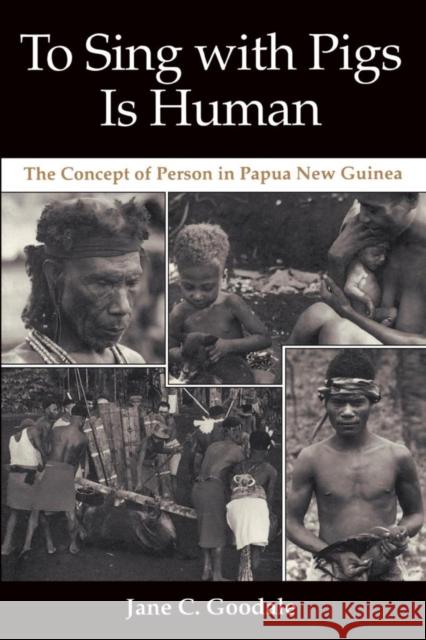 To Sing with Pigs Is Human: The Concept of Person in Papua New Guinea Goodale, Jane C. 9780295974361 University of Washington Press - książka
