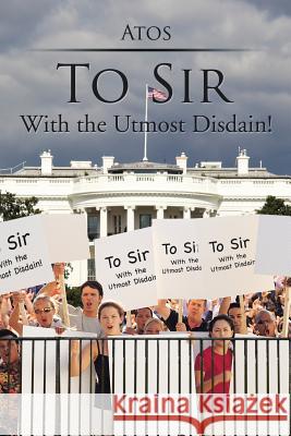To Sir: With the Utmost Disdain! Atos 9781499061444 Xlibris Corporation - książka