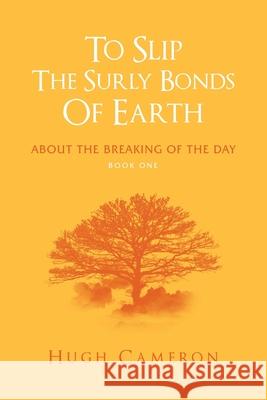 To Slip the Surly Bonds of Earth: About the Breaking of the Day Hugh Cameron 9781796053234 Xlibris Us - książka