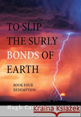 To Slip the Surly Bonds of Earth: Book Four Redemption Hugh Cameron 9781664153103 Xlibris Us - książka