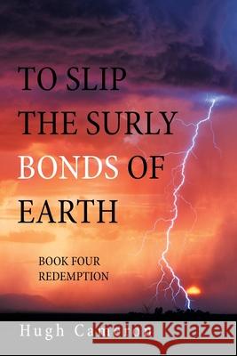 To Slip the Surly Bonds of Earth: Book Four Redemption Hugh Cameron 9781664153110 Xlibris Us - książka